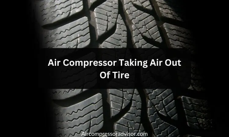 Air Compressor Taking Air Out Of Tire (Causes & Fixes)